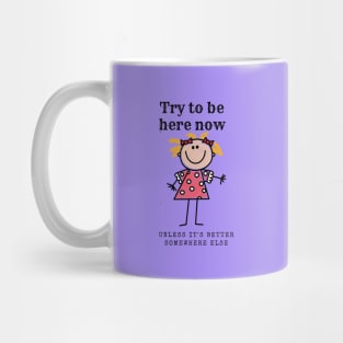 Try to be here now... Mug